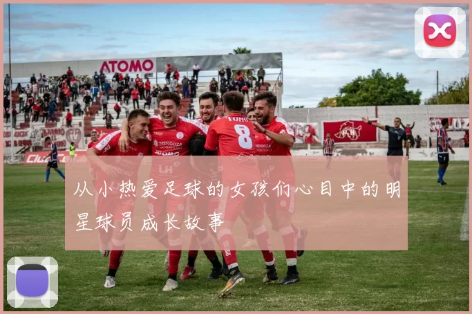 从小热爱足球的女孩们心目中的明星球员成长故事