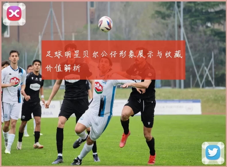 足球明星贝尔公仔形象展示与收藏价值解析