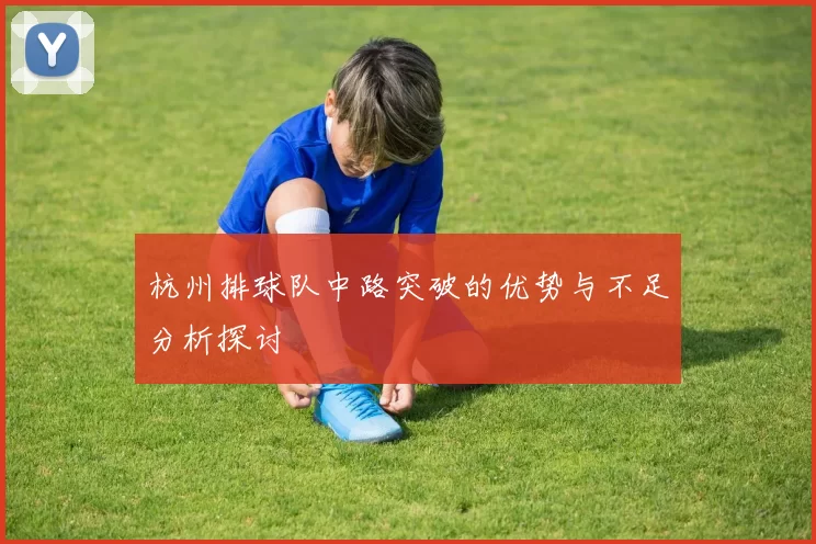 杭州排球队中路突破的优势与不足分析探讨