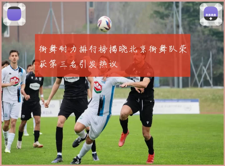 街舞耐力排行榜揭晓北京街舞队荣获第三名引发热议