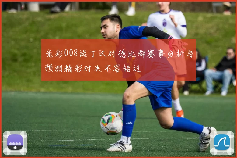 竞彩008诺丁汉对德比郡赛事分析与预测精彩对决不容错过