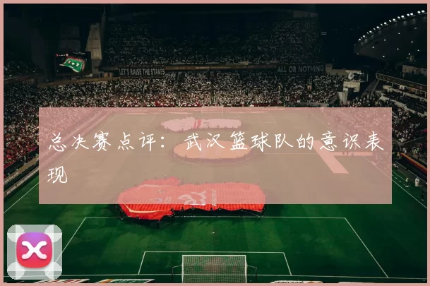 总决赛点评：武汉篮球队的意识表现