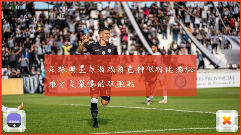 足球明星与游戏角色神似对比揭秘谁才是最像的双胞胎