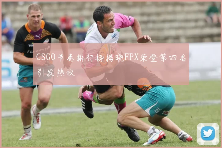 CSGO节奏排行榜揭晓FPX荣登第四名引发热议