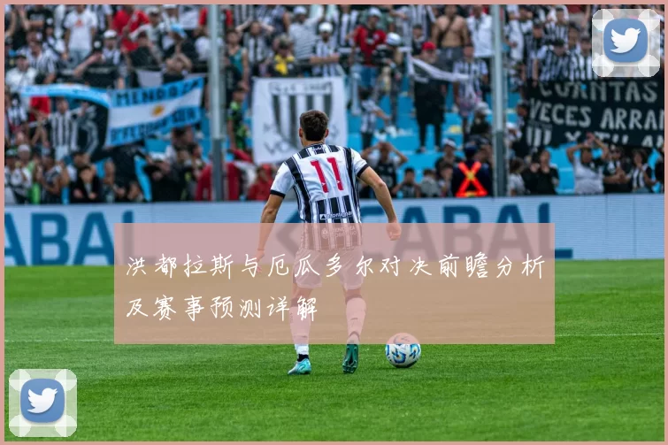 洪都拉斯与厄瓜多尔对决前瞻分析及赛事预测详解